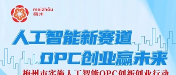 风口到！梅州AI创业OPC，三重保障+全链服务护航